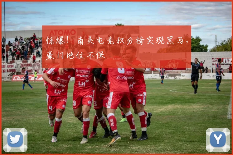 惊爆！南美电竞积分榜突现黑马，豪门地位不保